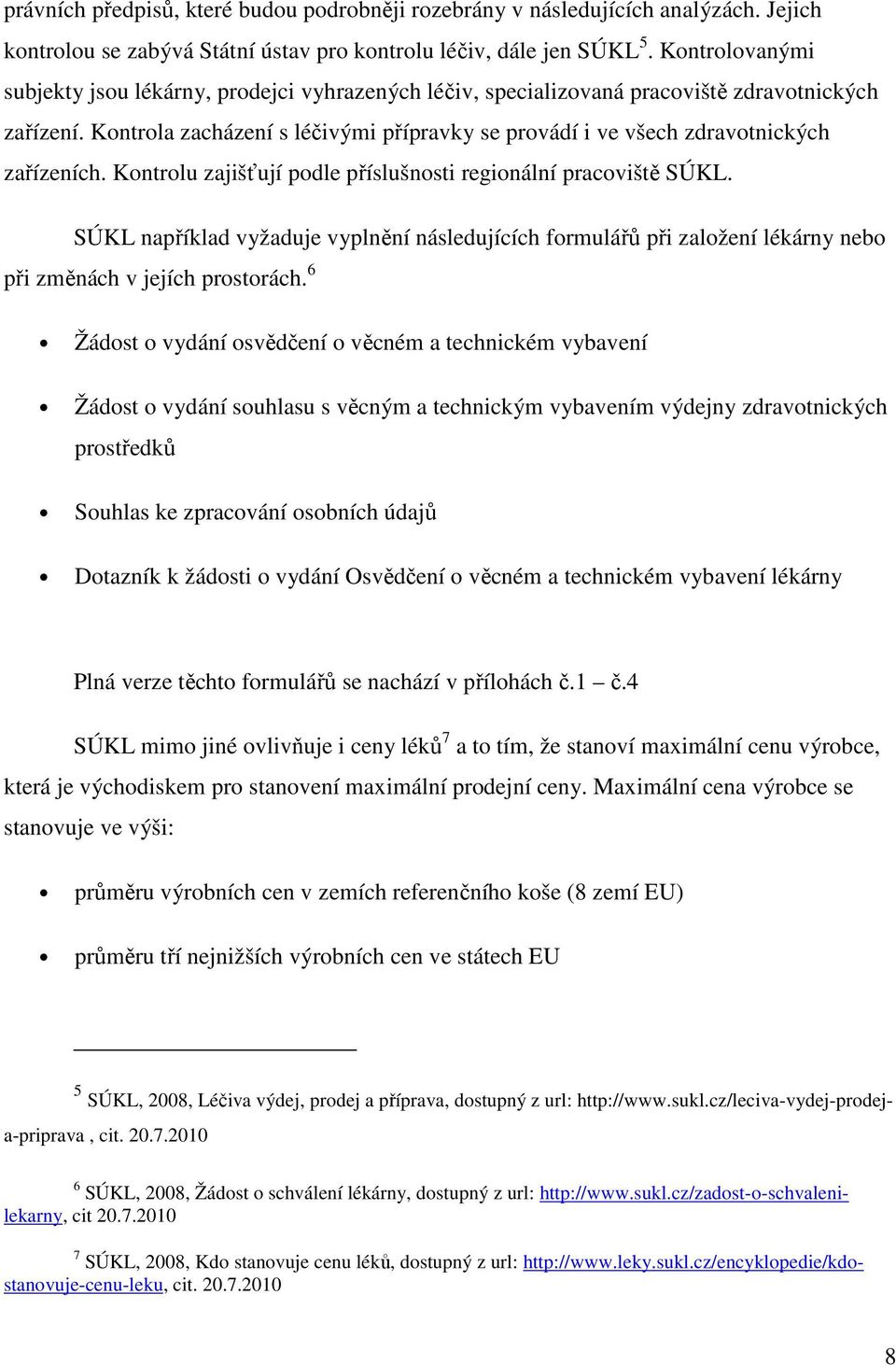 Kontrola zacházení s léčivými přípravky se provádí i ve všech zdravotnických zařízeních. Kontrolu zajišťují podle příslušnosti regionální pracoviště SÚKL.