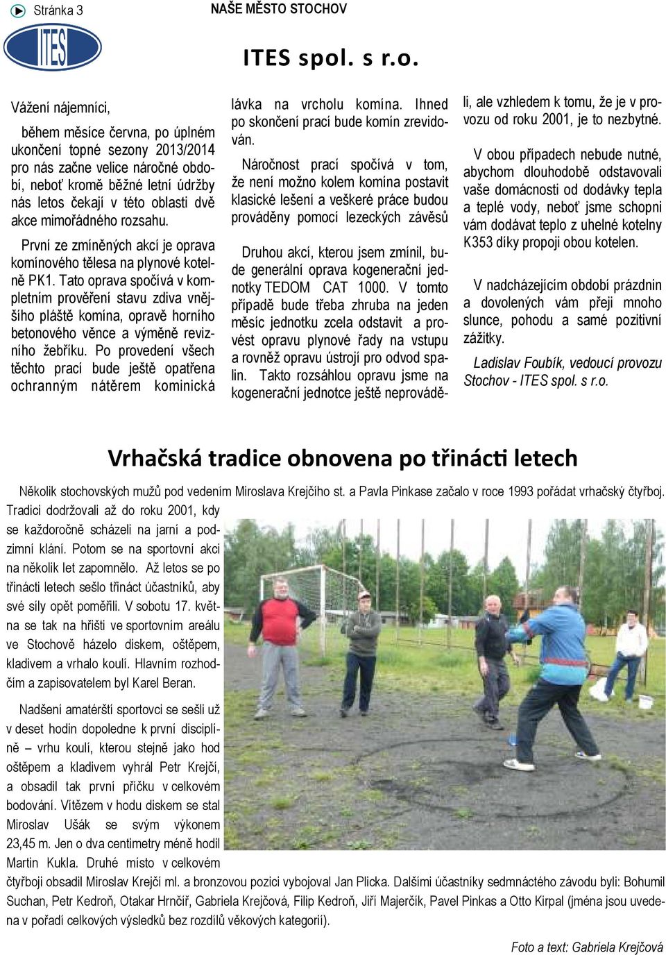 věnce a výměně revizního žebříku Po provedení všech těchto prací bude ještě opatřena ochranným nátěrem kominická ITES spol s ro lávka na vrcholu komína Ihned po skončení prací bude komín zrevidován