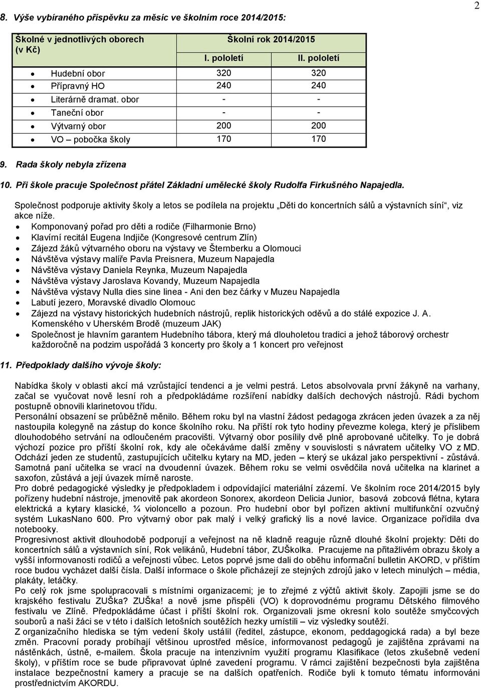 Při škole pracuje Společnost přátel Základní umělecké školy Rudolfa Firkušného Napajedla.