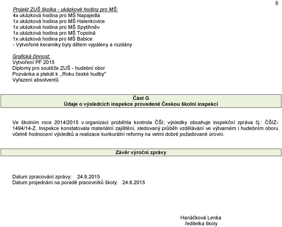 Vyřazení absolventů Část G Údaje o výsledcích inspekce provedené Českou školní inspekcí Ve školním roce 2014/2015 v organizaci proběhla kontrola ČŠI; výsledky obsahuje inspekční zpráva čj.