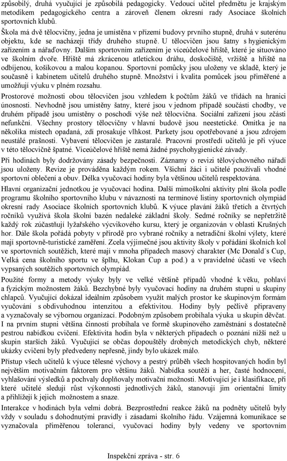 U tělocvičen jsou šatny s hygienickým zařízením a nářaďovny. Dalším sportovním zařízením je víceúčelové hřiště, které je situováno ve školním dvoře.