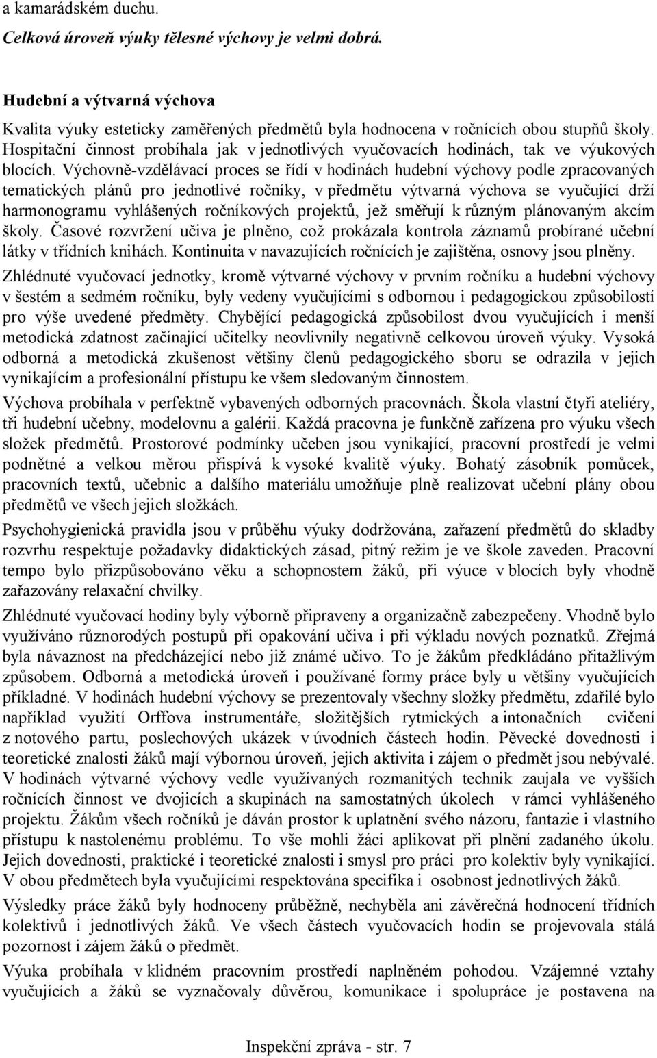 Výchovně-vzdělávací proces se řídí v hodinách hudební výchovy podle zpracovaných tematických plánů pro jednotlivé ročníky, v předmětu výtvarná výchova se vyučující drží harmonogramu vyhlášených