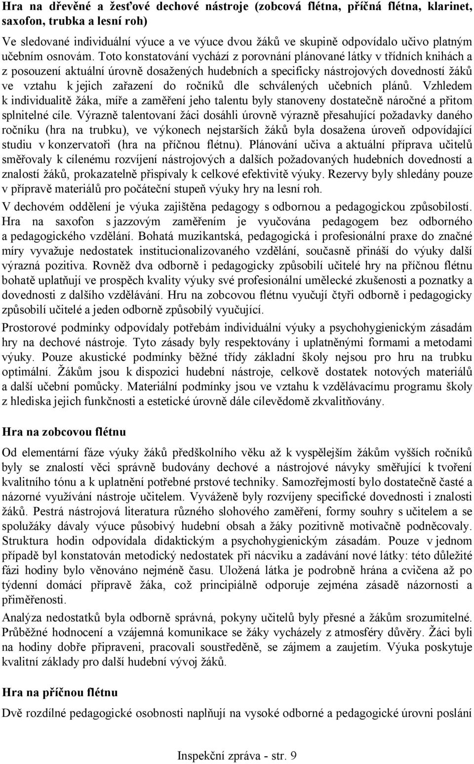 Toto konstatování vychází z porovnání plánované látky v třídních knihách a z posouzení aktuální úrovně dosažených hudebních a specificky nástrojových dovedností žáků ve vztahu k jejich zařazení do