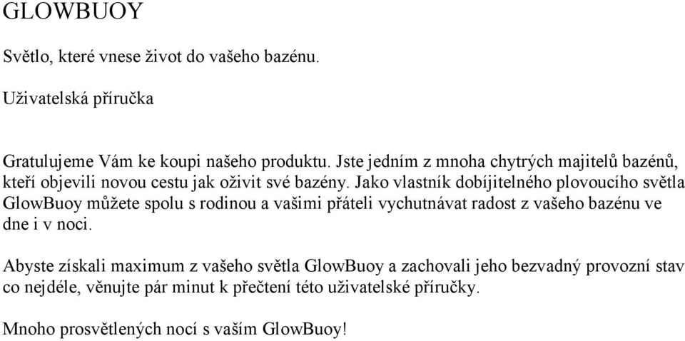 Jako vlastník dobíjitelného plovoucího světla GlowBuoy můžete spolu s rodinou a vašimi přáteli vychutnávat radost z vašeho bazénu ve dne i