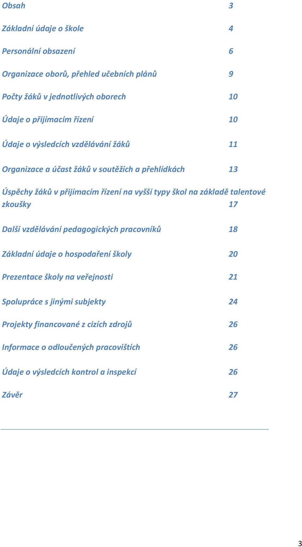 na základě talentové zkoušky 17 Další vzdělávání pedagogických pracovníků 18 Základní údaje o hospodaření školy 20 Prezentace školy na veřejnosti 21