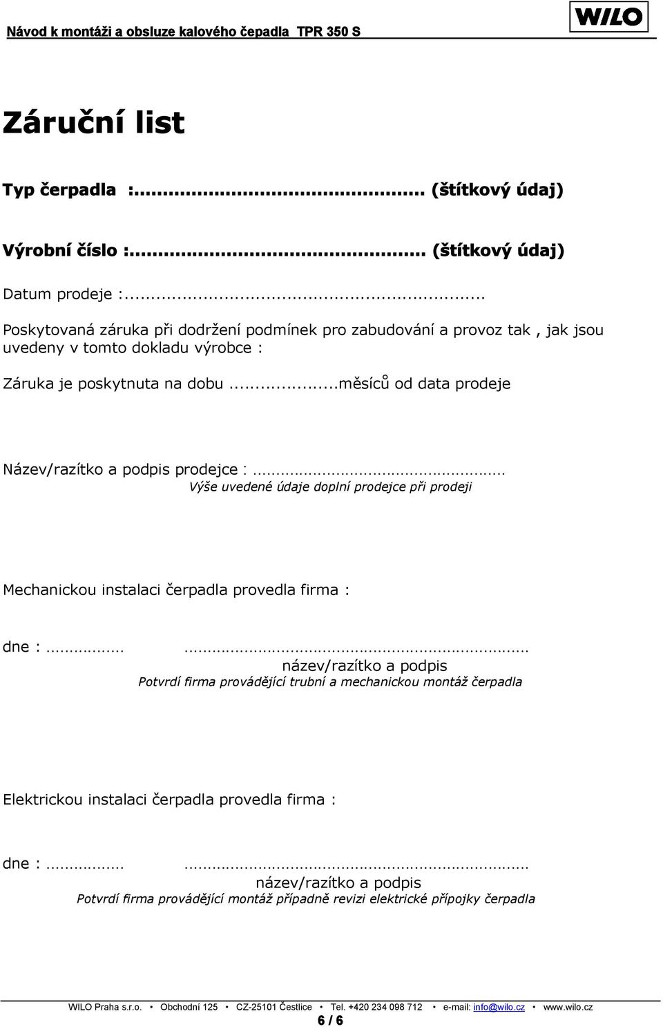 ..měsíců od data prodeje Název/razítko a podpis prodejce :... Výše uvedené údaje doplní prodejce při prodeji Mechanickou instalaci čerpadla provedla firma : dne :.