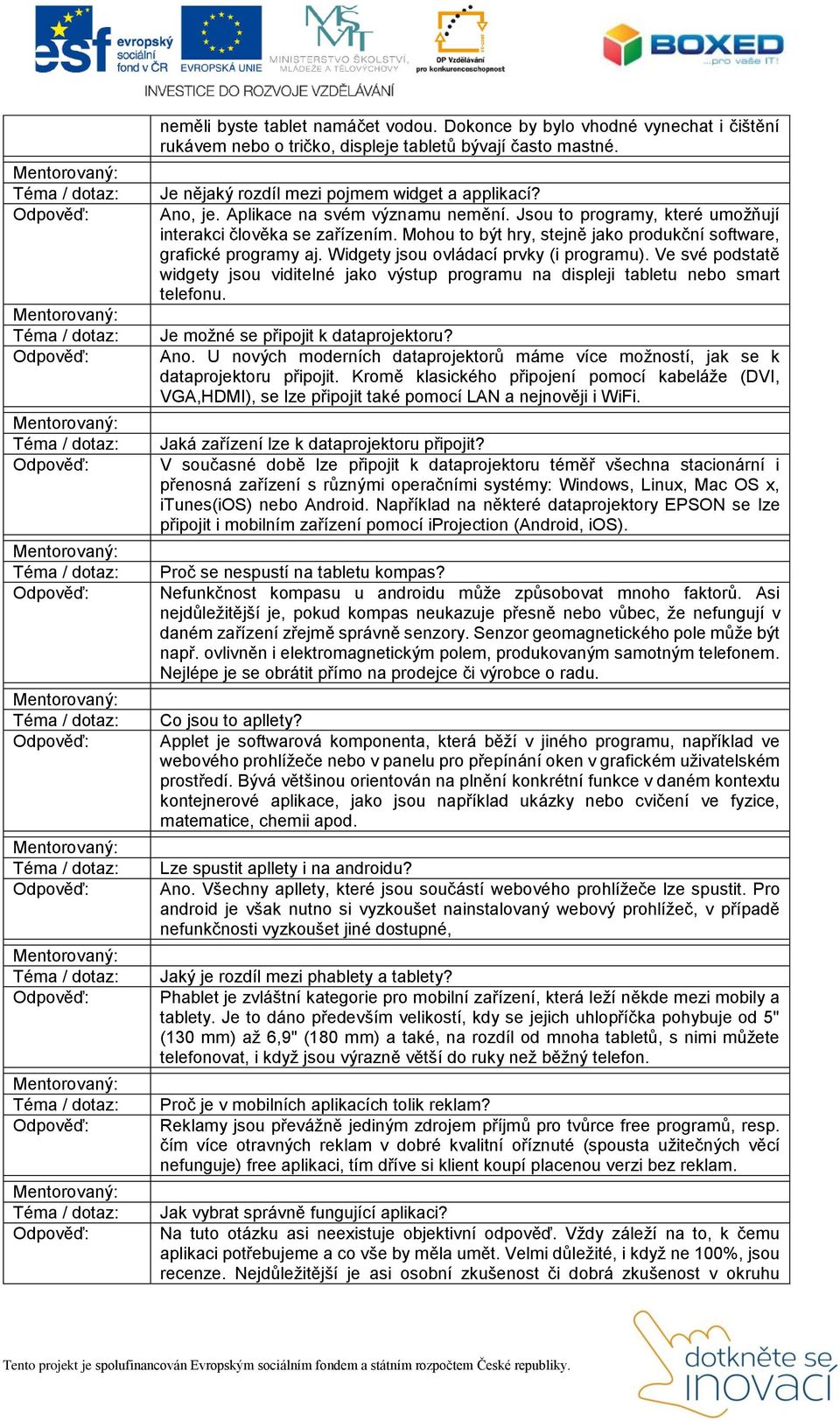 Widgety jsou ovládací prvky (i programu). Ve své podstatě widgety jsou viditelné jako výstup programu na displeji tabletu nebo smart telefonu. Je možné se připojit k dataprojektoru? Ano.