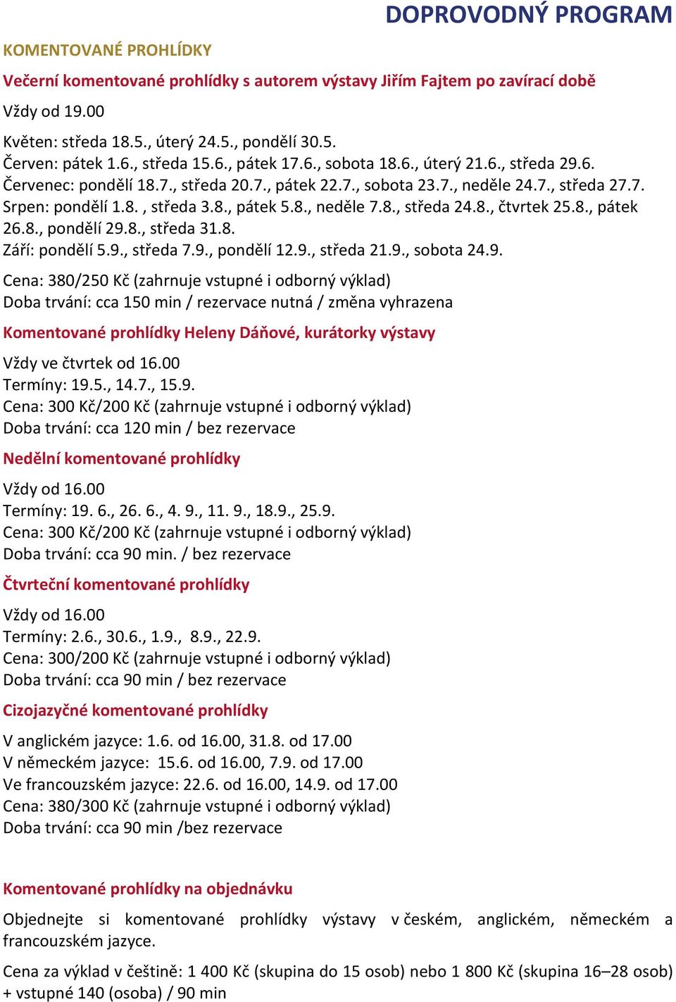 8., neděle 7.8., středa 24.8., čtvrtek 25.8., pátek 26.8., pondělí 29.