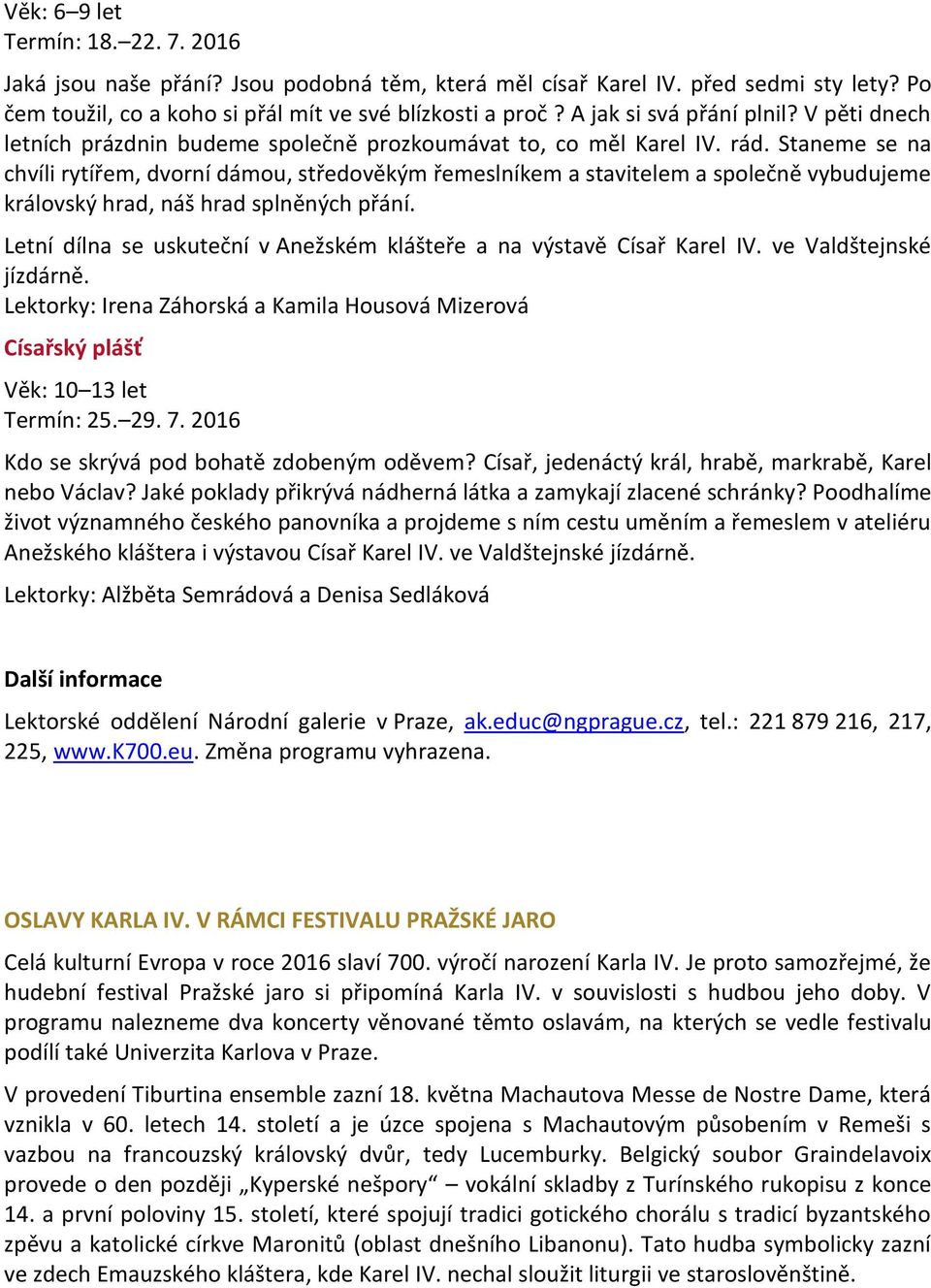Staneme se na chvíli rytířem, dvorní dámou, středověkým řemeslníkem a stavitelem a společně vybudujeme královský hrad, náš hrad splněných přání.