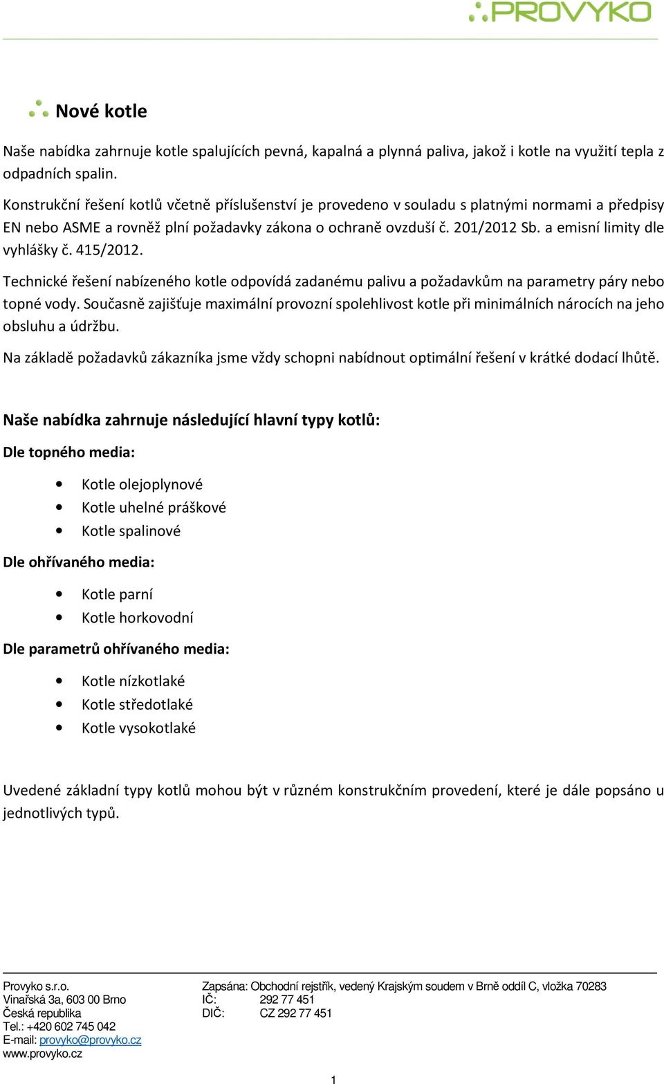 a emisní limity dle vyhlášky č. 415/2012. Technické řešení nabízeného kotle odpovídá zadanému palivu a požadavkům na parametry páry nebo topné vody.