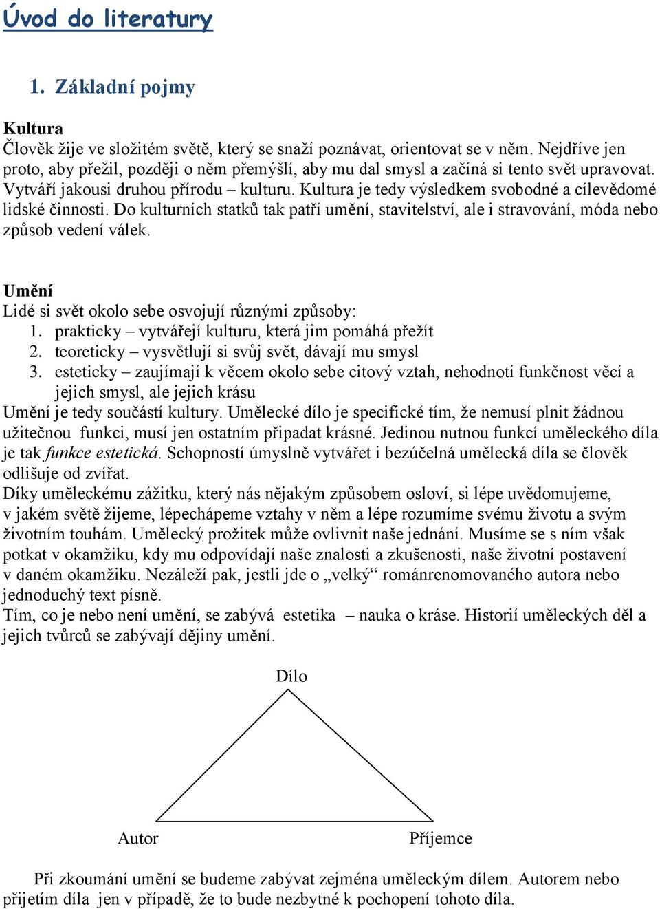 Kultura je tedy výsledkem svobodné a cílevědomé lidské činnosti. Do kulturních statků tak patří umění, stavitelství, ale i stravování, móda nebo způsob vedení válek.