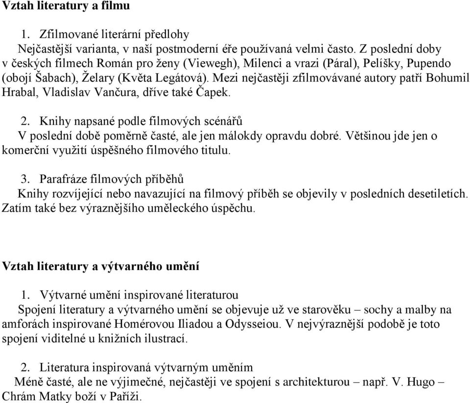 Mezi nejčastěji zfilmovávané autory patří Bohumil Hrabal, Vladislav Vančura, dříve také Čapek. 2. Knihy napsané podle filmových scénářů V poslední době poměrně časté, ale jen málokdy opravdu dobré.