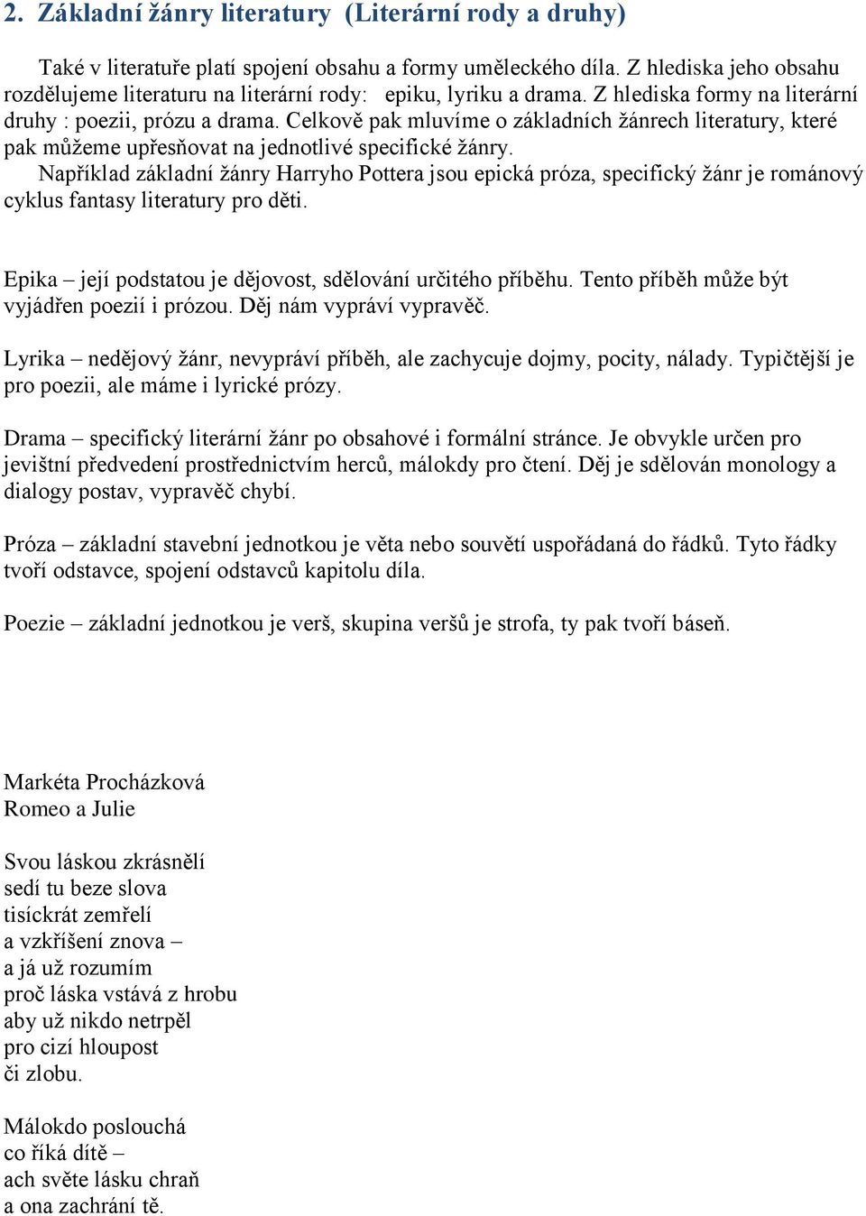 Celkově pak mluvíme o základních žánrech literatury, které pak můžeme upřesňovat na jednotlivé specifické žánry.