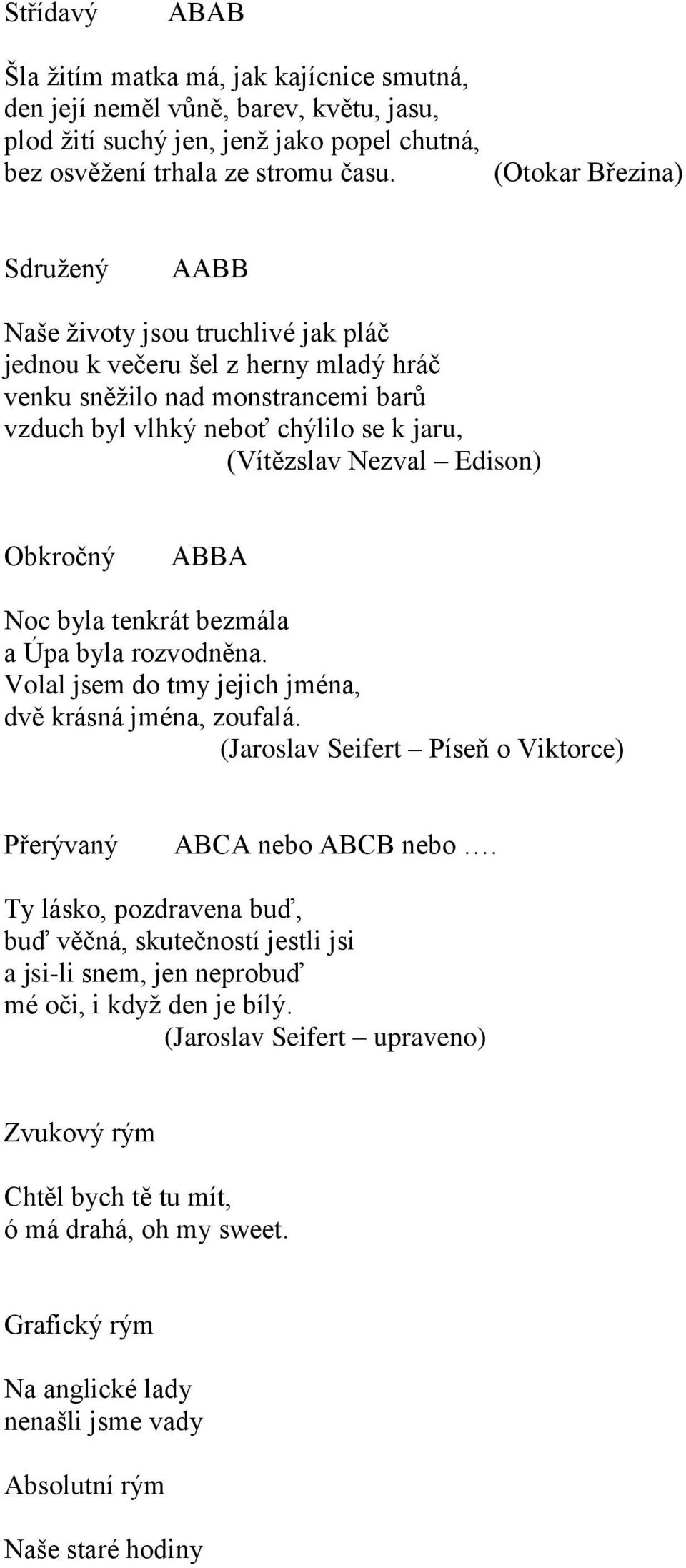 Nezval Edison) Obkročný ABBA Noc byla tenkrát bezmála a Úpa byla rozvodněna. Volal jsem do tmy jejich jména, dvě krásná jména, zoufalá.