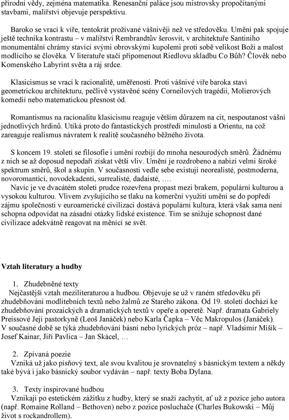 se člověka. V literatuře stačí připomenout Riedlovu skladbu Co Bůh? Člověk nebo Komenského Labyrint světa a ráj srdce. Klasicismus se vrací k racionalitě, uměřenosti.