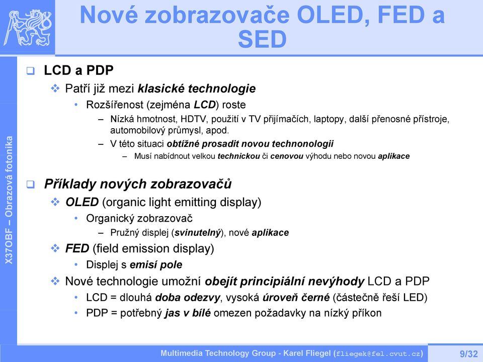 V této situaci obtížné prosadit novou technonologii Musí nabídnout velkou technickou či cenovou výhodu nebo novou aplikace Příklady nových zobrazovačů OLED (organic light emitting