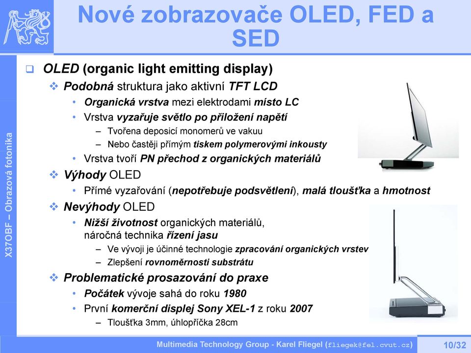 (nepotřebuje podsvětlení), malá tloušťka a hmotnost Nevýhody OLED Nižší životnost organických materiálů, náročná technika řízení jasu Ve vývoji je účinné technologie zpracování