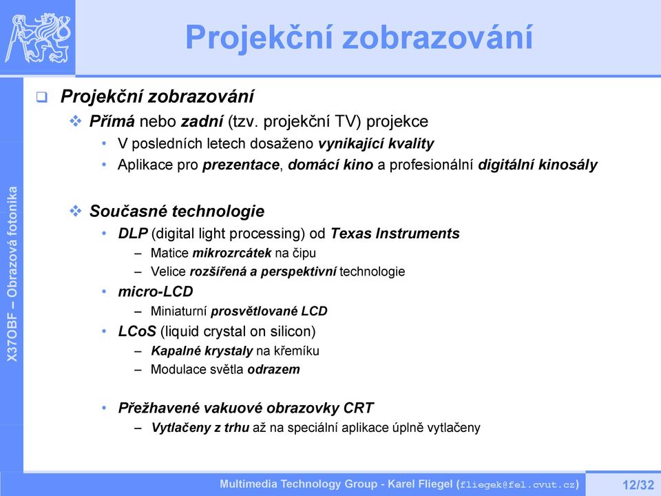 Současné technologie DLP (digital light processing) od Texas Instruments Matice mikrozrcátek na čipu Velice rozšířená a perspektivní technologie