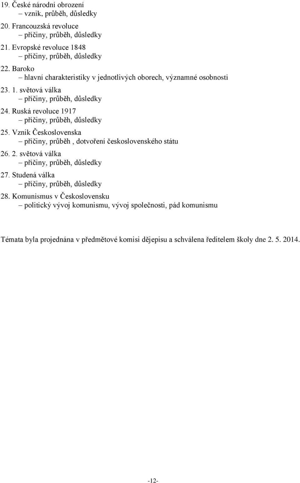 Ruská revoluce 1917 příčiny, průběh, důsledky 25. Vznik Československa příčiny, průběh, dotvoření československého státu 26. 2. světová válka příčiny, průběh, důsledky 27.