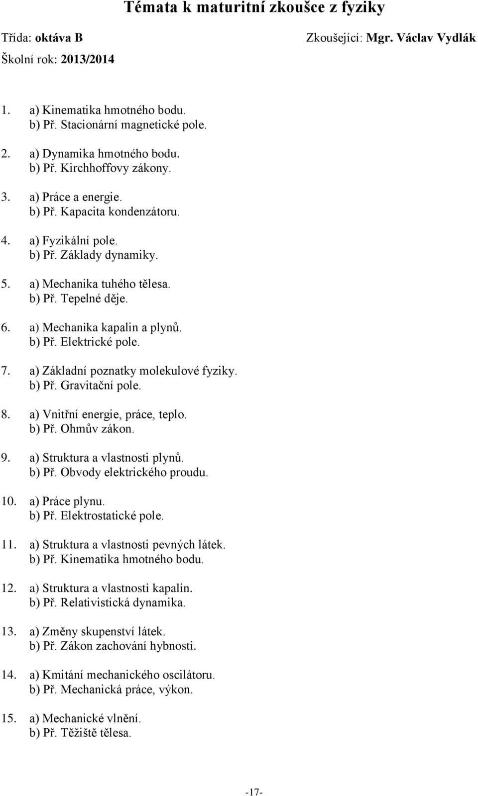 a) Mechanika kapalin a plynů. b) Př. Elektrické pole. 7. a) Základní poznatky molekulové fyziky. b) Př. Gravitační pole. 8. a) Vnitřní energie, práce, teplo. b) Př. Ohmův zákon. 9.