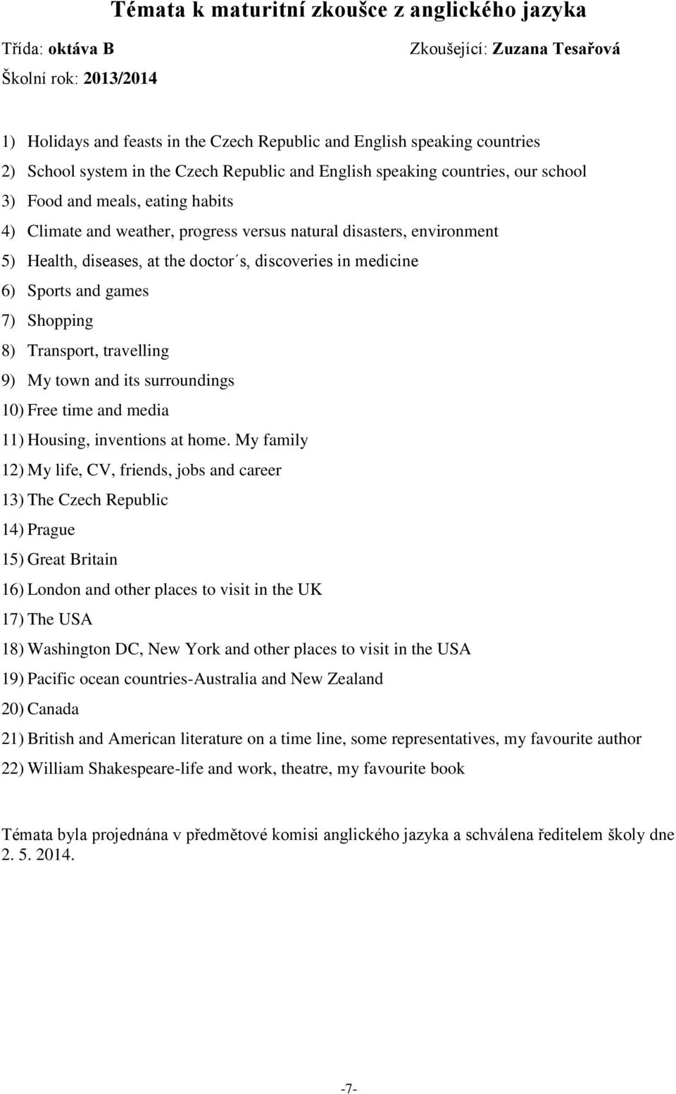 the doctor s, discoveries in medicine 6) Sports and games 7) Shopping 8) Transport, travelling 9) My town and its surroundings 10) Free time and media 11) Housing, inventions at home.