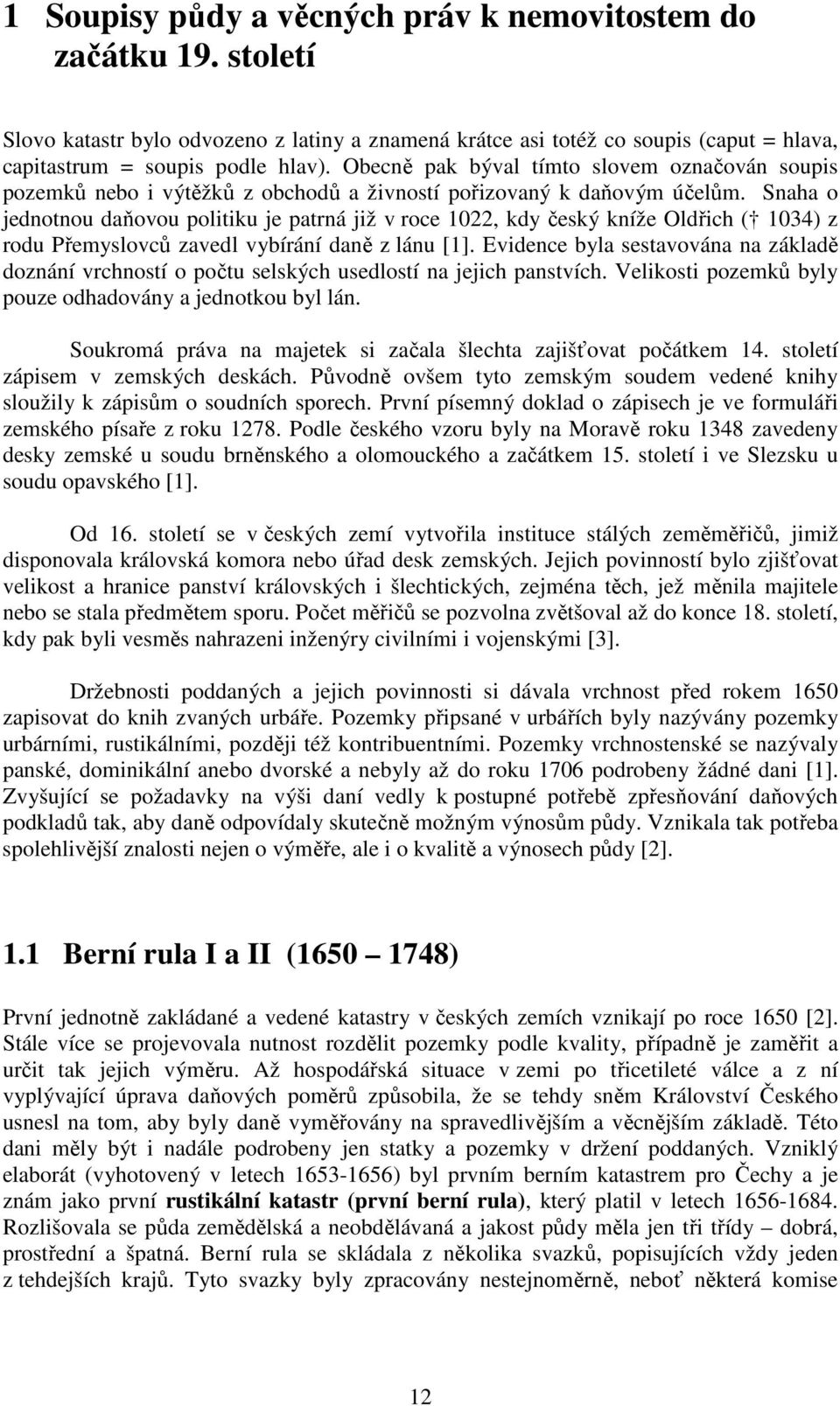 Snaha o jednotnou daňovou politiku je patrná již v roce 1022, kdy český kníže Oldřich ( 1034) z rodu Přemyslovců zavedl vybírání daně z lánu [1].