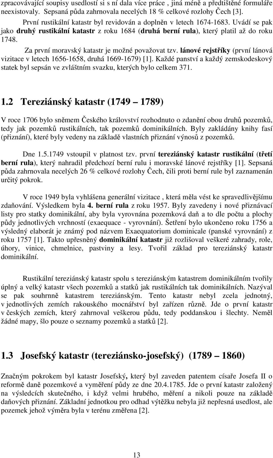 Za první moravský katastr je možné považovat tzv. lánové rejstříky (první lánová vizitace v letech 1656-1658, druhá 1669-1679) [1].