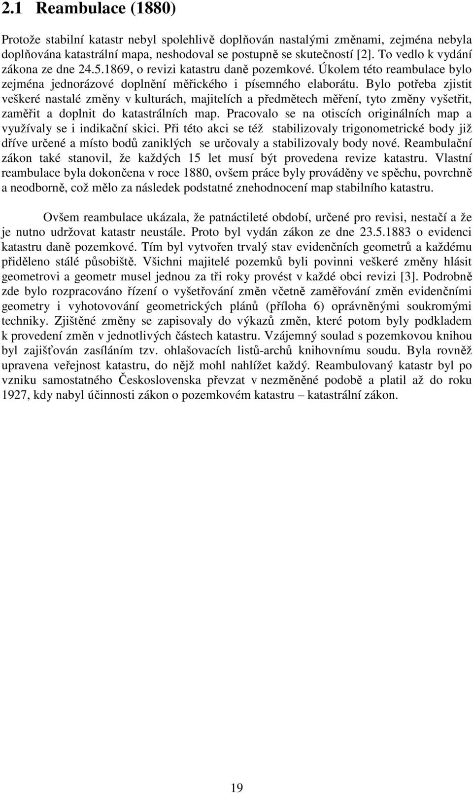 Bylo potřeba zjistit veškeré nastalé změny v kulturách, majitelích a předmětech měření, tyto změny vyšetřit, zaměřit a doplnit do katastrálních map.