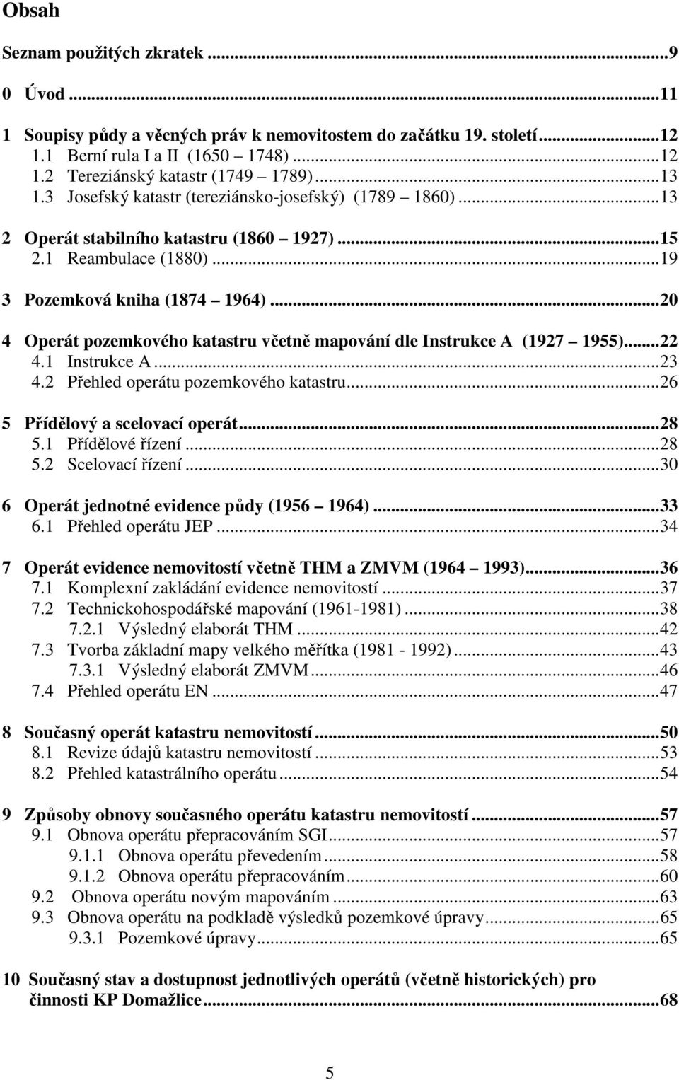 ..20 4 Operát pozemkového katastru včetně mapování dle Instrukce A (1927 1955)...22 4.1 Instrukce A...23 4.2 Přehled operátu pozemkového katastru...26 5 Přídělový a scelovací operát...28 5.