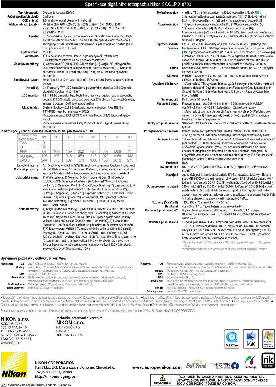 mm (ekvivalent 35-280 mm u kinofilmu) f/2,8-4,2; režim Makro; 14 čoček/10 členů; všechny optické členy zhotovené z ekologických skel; antireflexní vrstvy Nikon Super Integrated Coating (SIC); dva