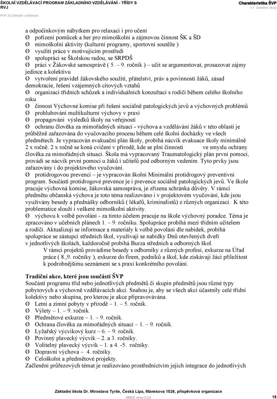 využití práce v motivujícím prostředí Ø spolupráci se Školskou radou, se SRPDŠ Ø práci v Žákovské samosprávě ( 5. 9.