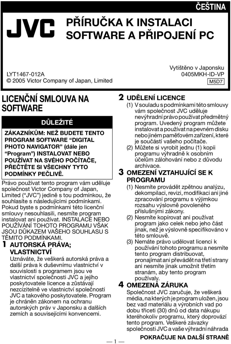 Právo používat tento program vám uděluje společnost Victor Company of Japan, Limited ( JVC ) jedině s tou podmínkou, že souhlasíte s následujícími podmínkami.