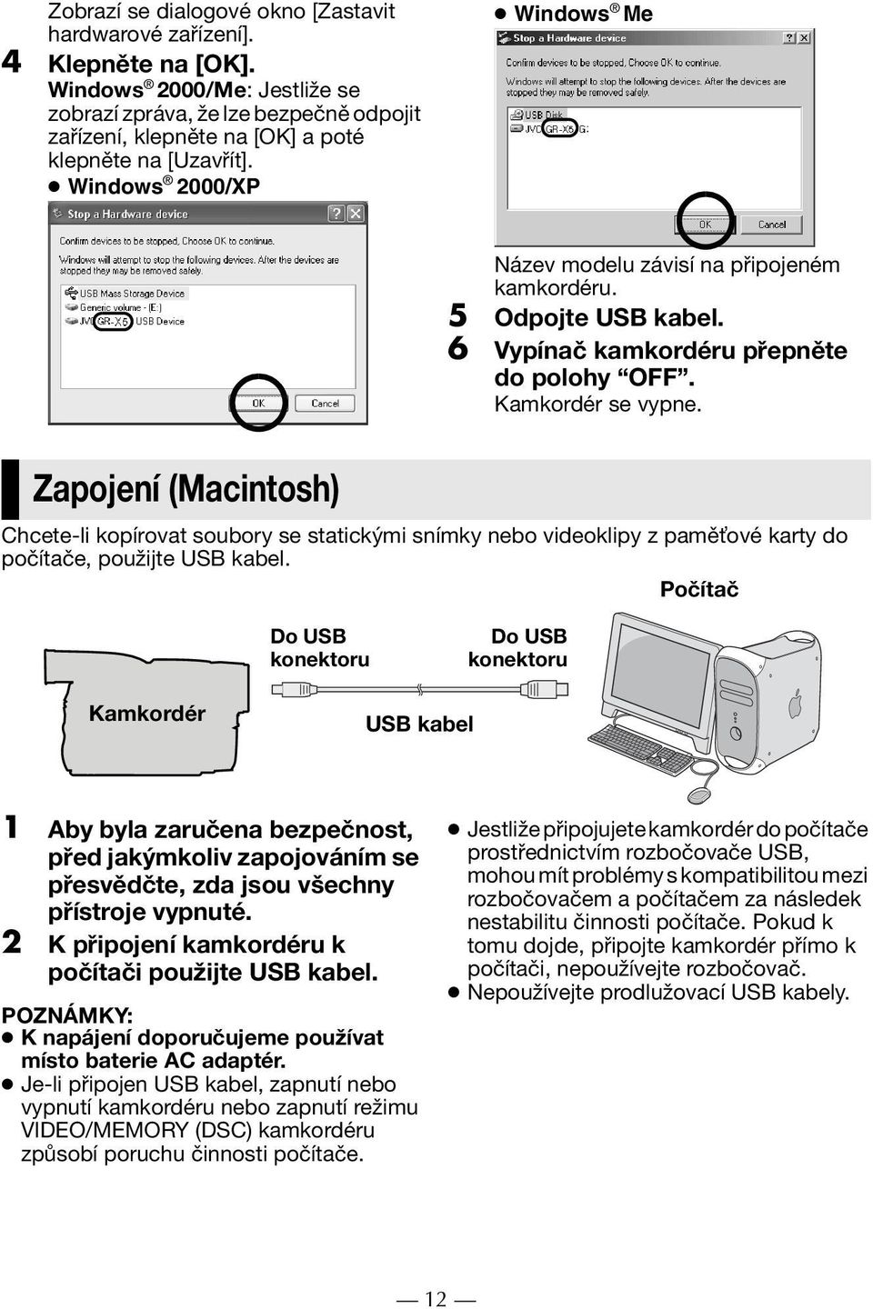 5 Odpojte USB kabel. 6 Vypínač kamkordéru přepněte do polohy OFF. Kamkordér se vypne.