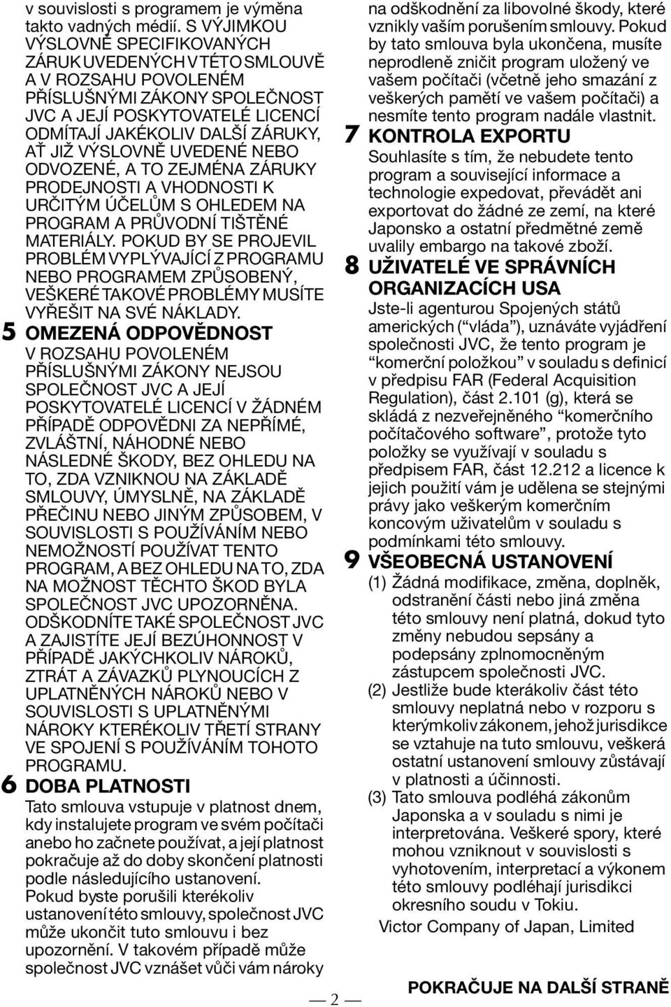 VÝSLOVNĚ UVEDENÉ NEBO ODVOZENÉ, A TO ZEJMÉNA ZÁRUKY PRODEJNOSTI A VHODNOSTI K URČITÝM ÚČELŮM S OHLEDEM NA PROGRAM A PRŮVODNÍ TIŠTĚNÉ MATERIÁLY.