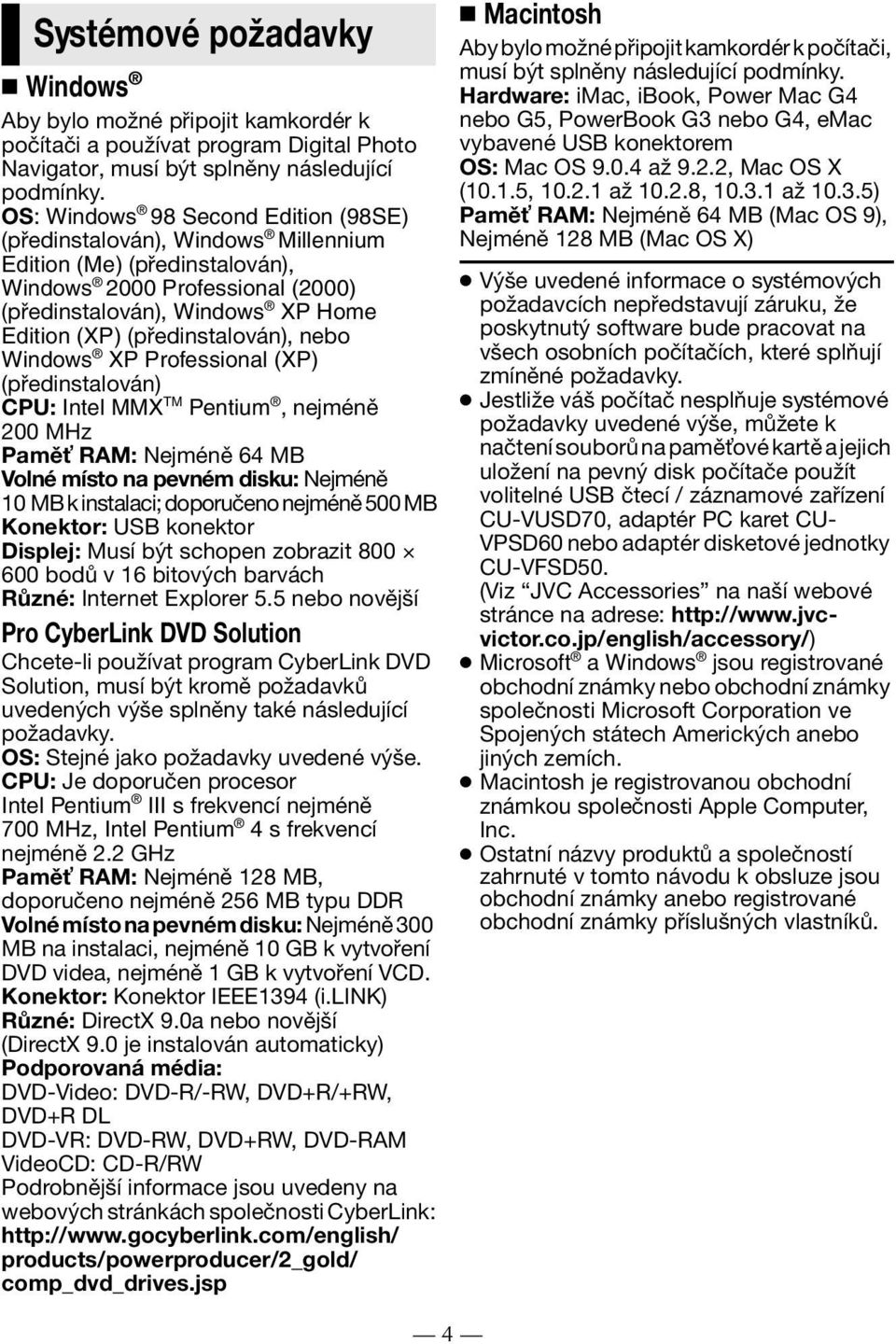 (předinstalován), nebo Windows XP Professional (XP) (předinstalován) CPU: Intel MMX TM Pentium, nejméně 200 MHz Pamě RAM: Nejméně 64 MB Volné místo na pevném disku: Nejméně 10 MB k instalaci;