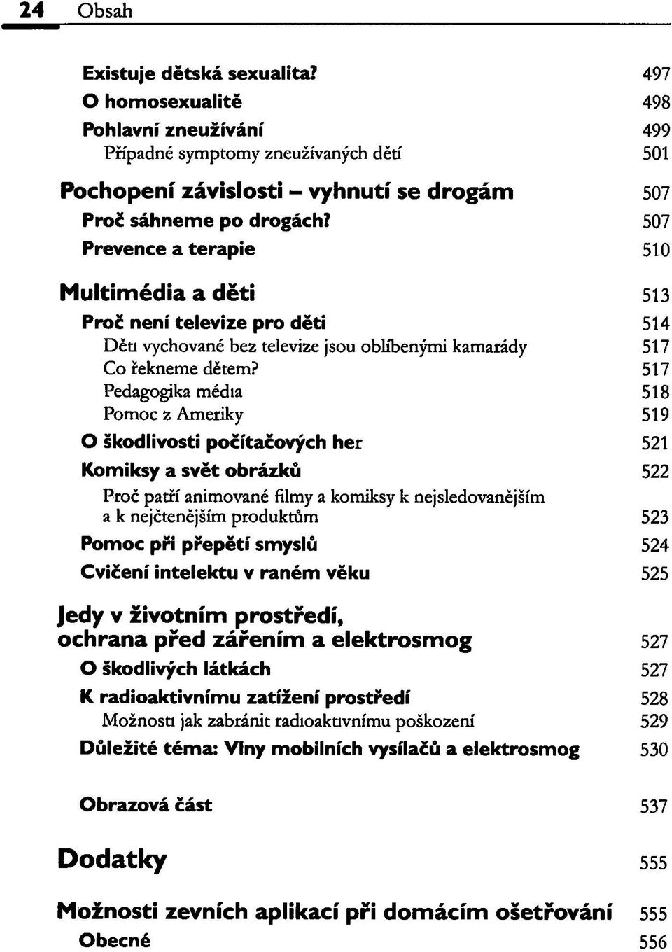 517 Pedagogika média 518 Pomoc z Ameriky 519 O škodlivosti počítačových her 521 Komiksy a svět obrázků 522 Proč patří animované filmy a komiksy k nejsledovanějším a k nejčtenějším produktům 523 Pomoc