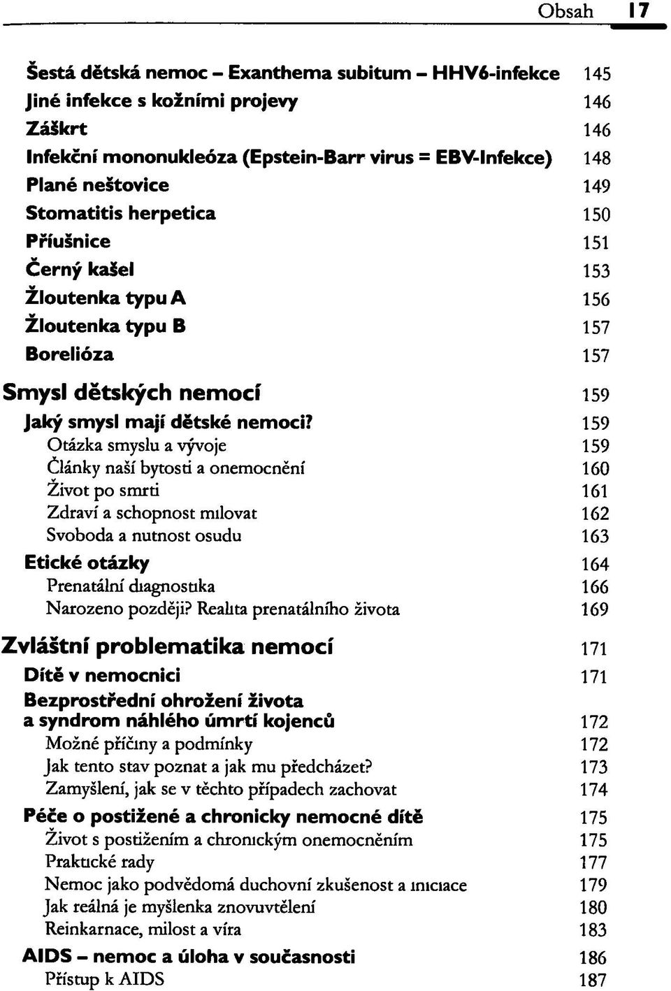 159 Otázka smyslu a vývoje 159 Články naší bytosti a onemocnění 160 Život po smrti 161 Zdraví a schopnost milovat 162 Svoboda a nutnost osudu 163 Etické otázky 164 Prenatální diagnostika 166 Narozeno