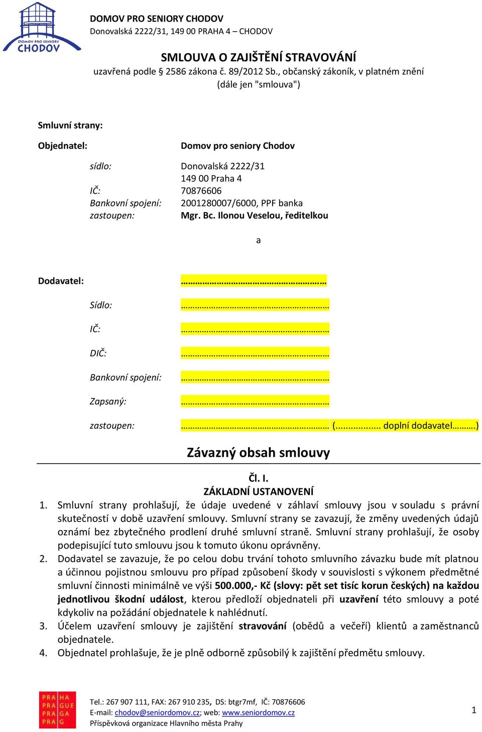 PPF banka zastoupen: Mgr. Bc. Ilonou Veselou, ředitelkou a Dodavatel:. Sídlo: IČ: DIČ: Bankovní spojení: Zapsaný: zastoupen:...... (... doplní dodavatel.) Závazný obsah smlouvy Čl. I. ZÁKLADNÍ USTANOVENÍ 1.