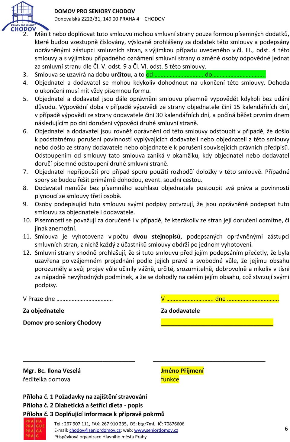 VI. odst. 5 této smlouvy. 3. Smlouva se uzavírá na dobu určitou, a to od.. do.. 4. Objednatel a dodavatel se mohou kdykoliv dohodnout na ukončení této smlouvy.