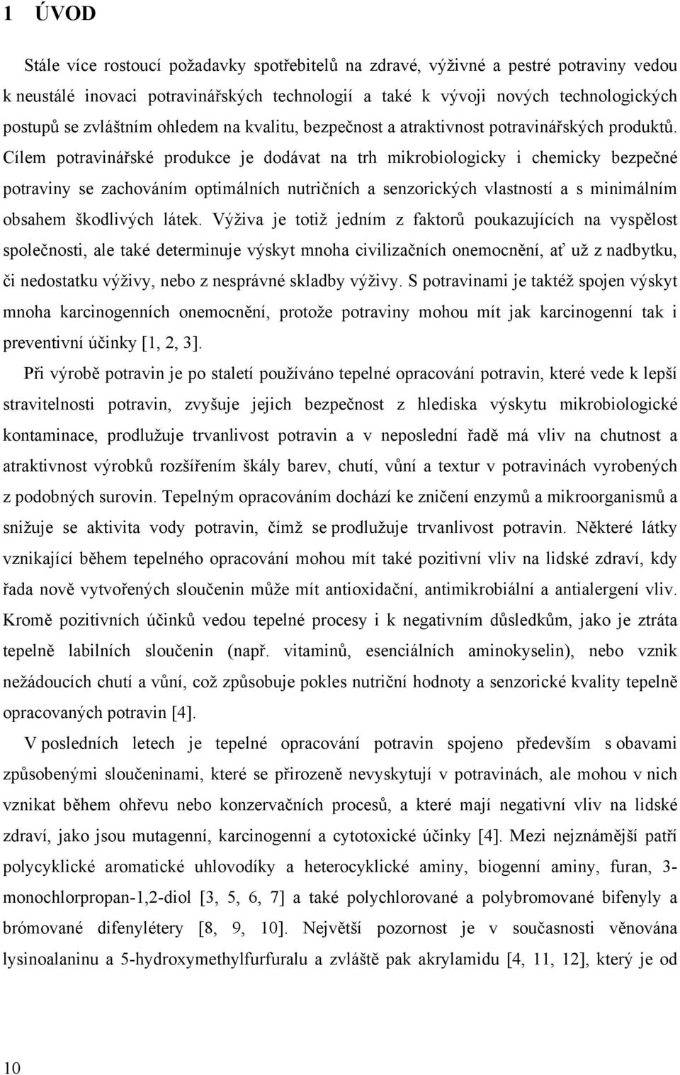 Cílem potravinářské produkce je dodávat na trh mikrobiologicky i chemicky bezpečné potraviny se zachováním optimálních nutričních a senzorických vlastností a s minimálním obsahem škodlivých látek.