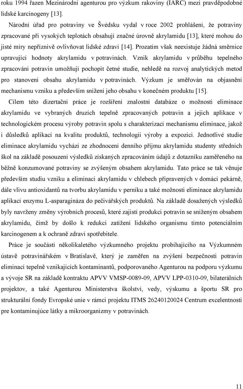 ovlivňovat lidské zdraví [14]. Prozatím však neexistuje žádná směrnice upravující hodnoty akrylamidu v potravinách.