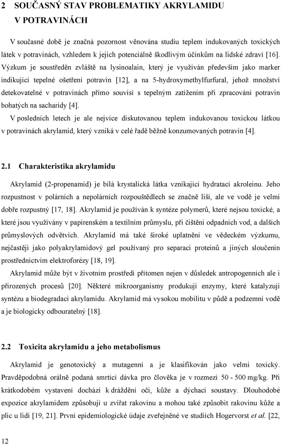 Výzkum je soustředěn zvláště na lysinoalain, který je využíván především jako marker indikující tepelné ošetření potravin [12], a na 5-hydroxymethylfurfural, jehož množství detekovatelné v