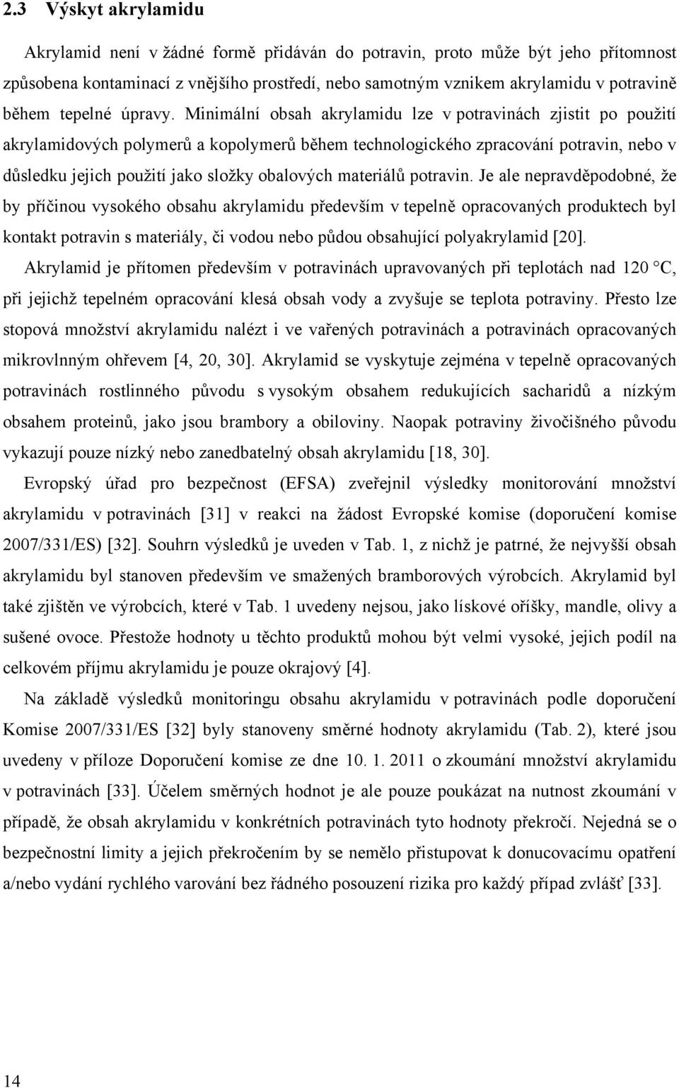 Minimální obsah akrylamidu lze v potravinách zjistit po použití akrylamidových polymerů a kopolymerů během technologického zpracování potravin, nebo v důsledku jejich použití jako složky obalových
