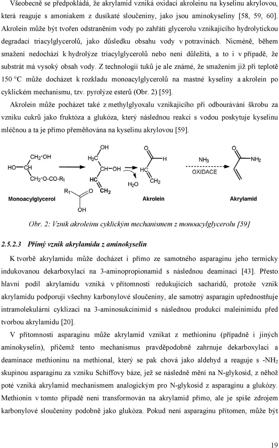 Nicméně, během smažení nedochází k hydrolýze triacylglycerolů nebo není důležitá, a to i v případě, že substrát má vysoký obsah vody.