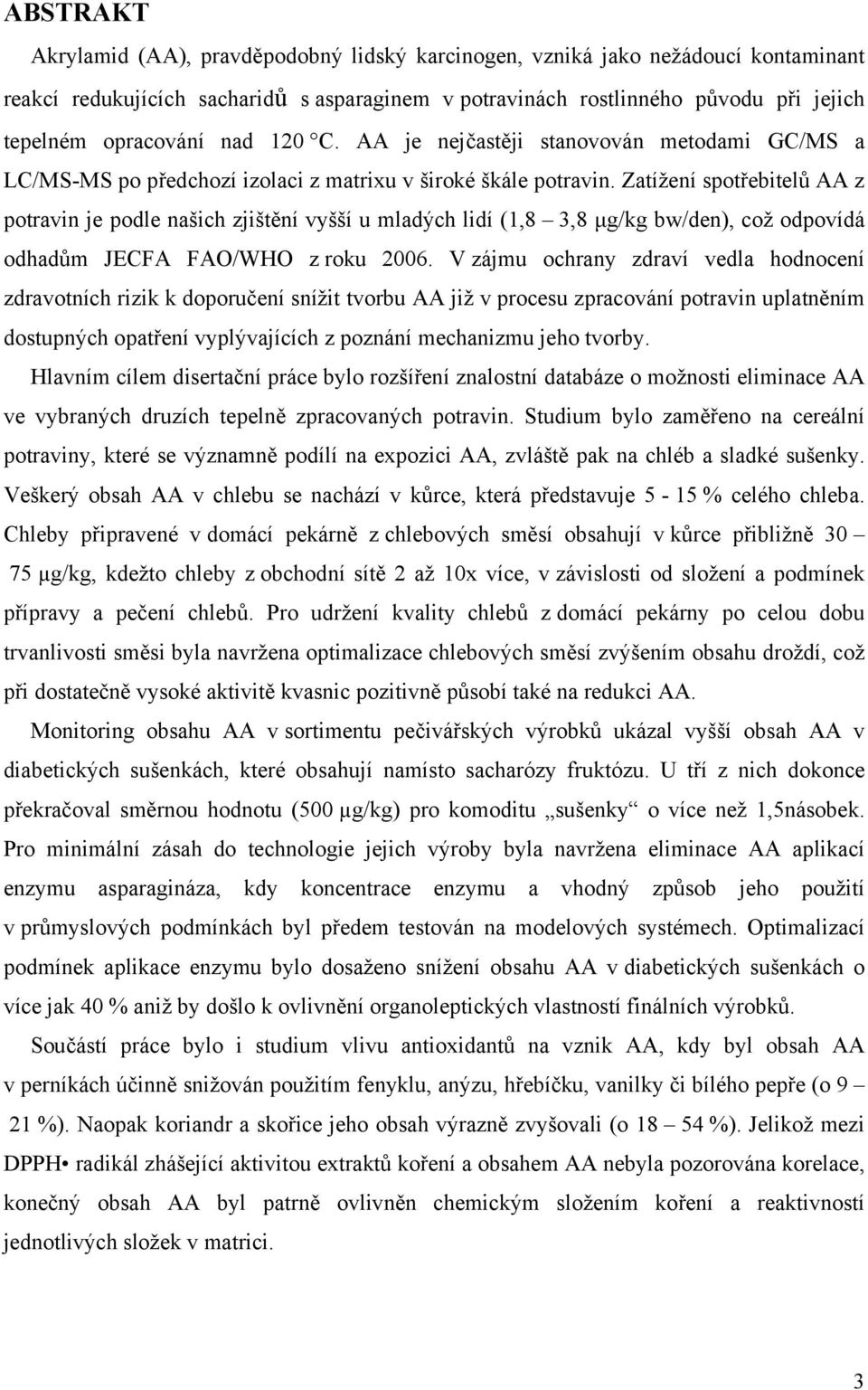 Zatížení spotřebitelů AA z potravin je podle našich zjištění vyšší u mladých lidí (1,8 3,8 μg/kg bw/den), což odpovídá odhadům JECFA FAO/WHO z roku 2006.