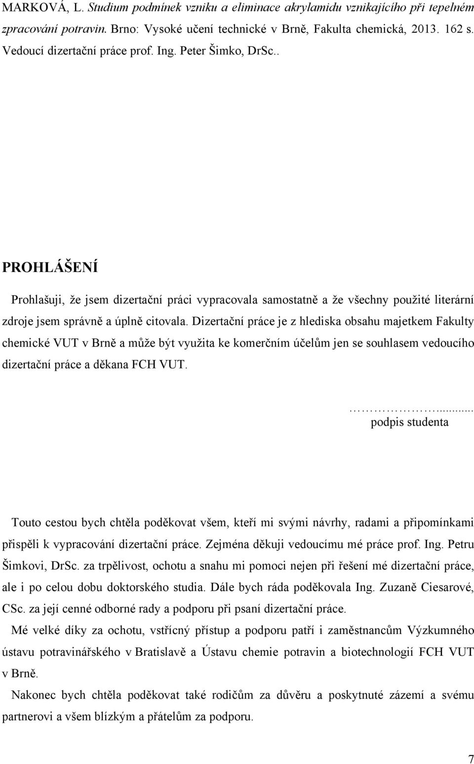 Dizertační práce je z hlediska obsahu majetkem Fakulty chemické VUT v Brně a může být využita ke komerčním účelům jen se souhlasem vedoucího dizertační práce a děkana FCH VUT.