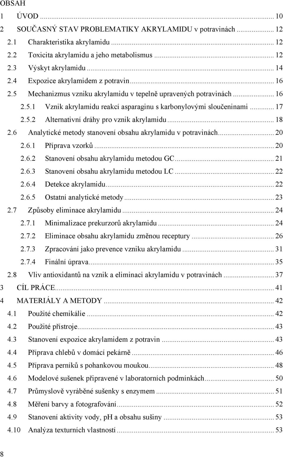 .. 18 2.6 Analytické metody stanovení obsahu akrylamidu v potravinách... 20 2.6.1 Příprava vzorků... 20 2.6.2 Stanovení obsahu akrylamidu metodou GC... 21 2.6.3 Stanovení obsahu akrylamidu metodou LC.