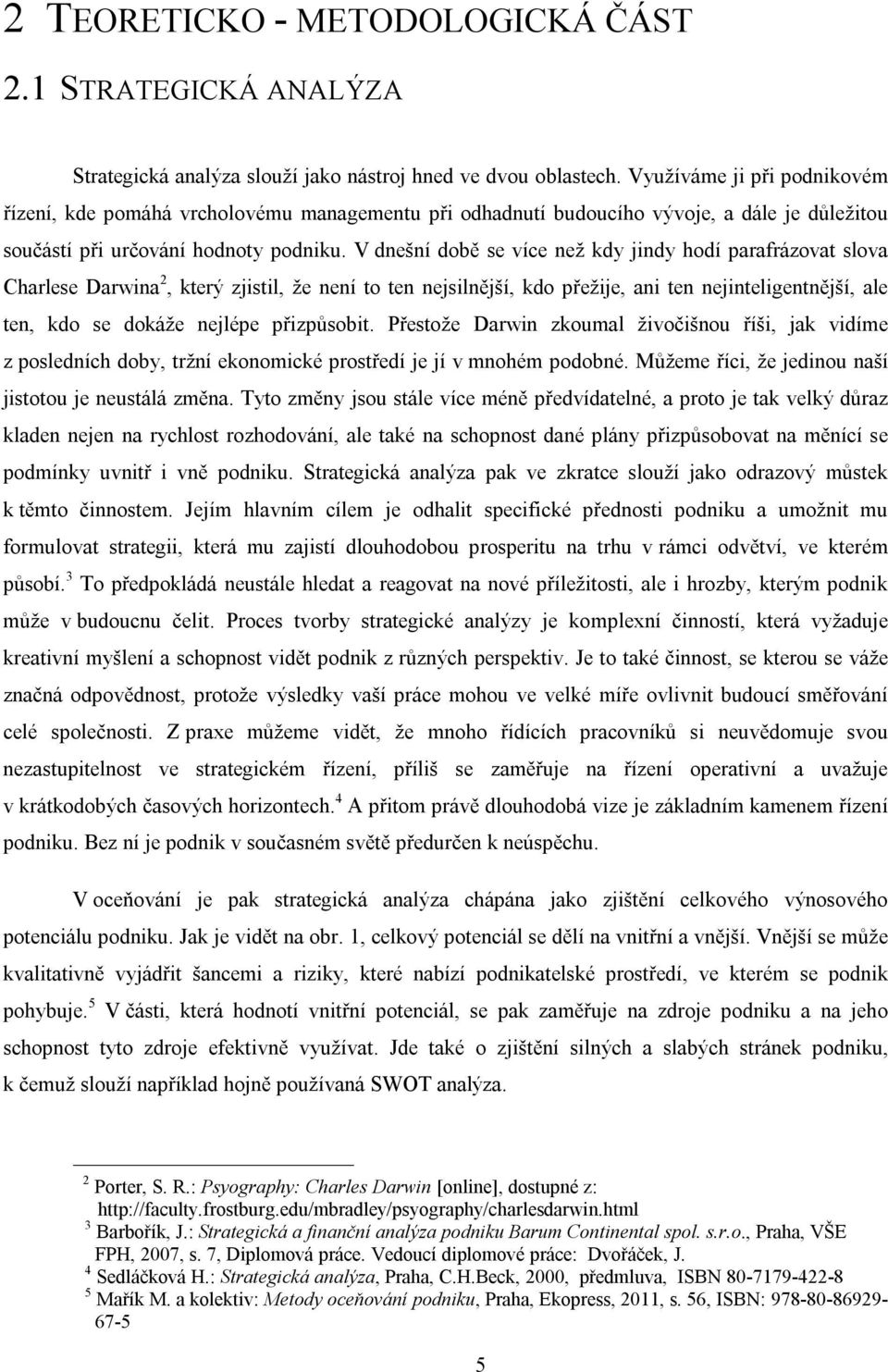 V dnešní době se více než kdy jindy hodí parafrázovat slova Charlese Darwina 2, který zjistil, že není to ten nejsilnější, kdo přežije, ani ten nejinteligentnější, ale ten, kdo se dokáže nejlépe