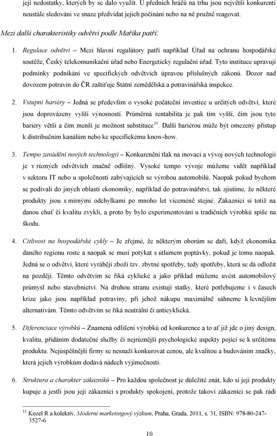 Regulace odvětví Mezi hlavní regulátory patří například Úřad na ochranu hospodářské soutěže, Český telekomunikační úřad nebo Energetický regulační úřad.