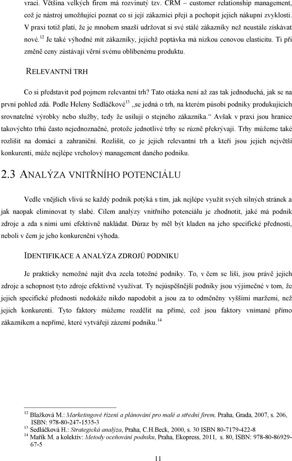 Ti při změně ceny zůstávají věrní svému oblíbenému produktu. RELEVANTNÍ TRH Co si představit pod pojmem relevantní trh? Tato otázka není až zas tak jednoduchá, jak se na první pohled zdá.